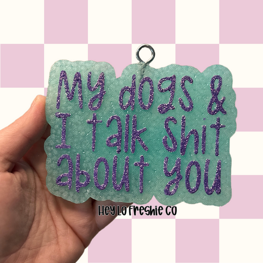 My Dogs And I Talk Shit About You | Car Freshie